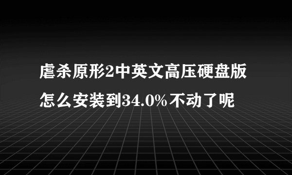 虐杀原形2中英文高压硬盘版怎么安装到34.0%不动了呢