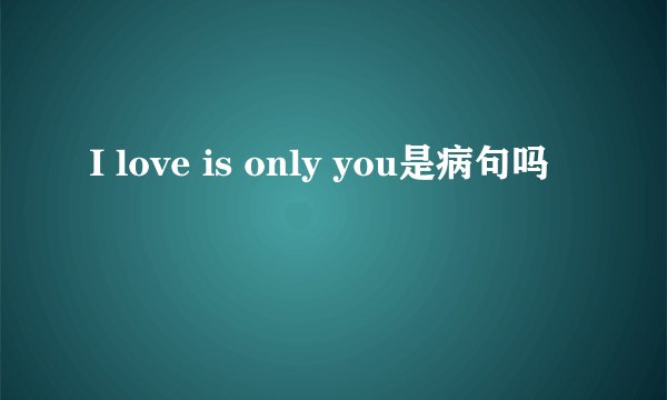 I love is only you是病句吗