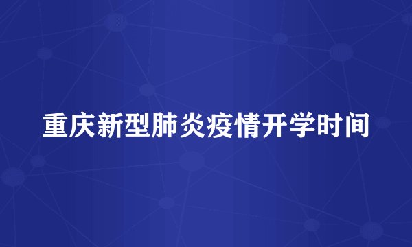 重庆新型肺炎疫情开学时间