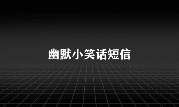 幽默小笑话短信