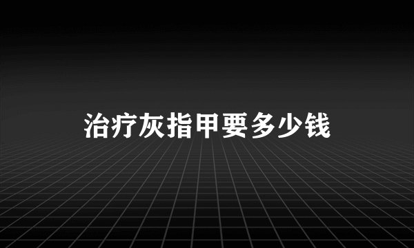 治疗灰指甲要多少钱