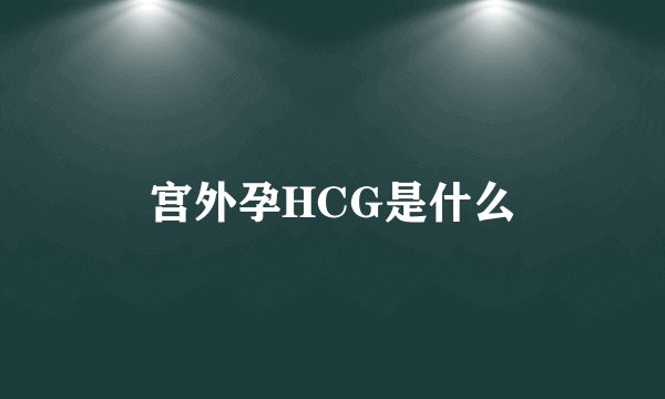 宫外孕HCG是什么
