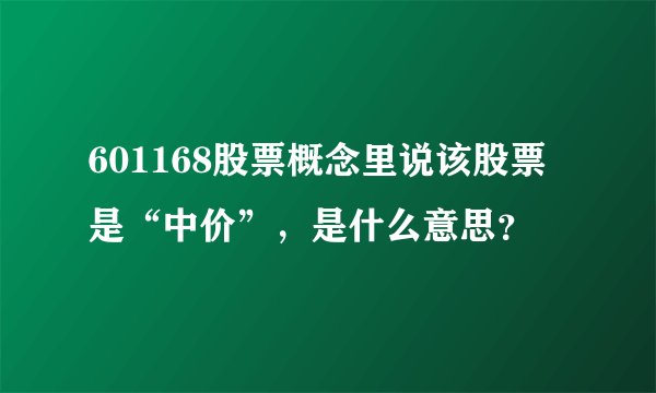 601168股票概念里说该股票是“中价”，是什么意思？