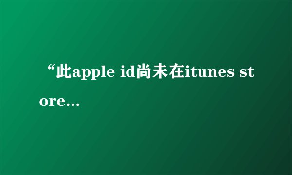 “此apple id尚未在itunes store使用过”如何解决？
