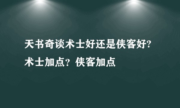 天书奇谈术士好还是侠客好? 术士加点？侠客加点