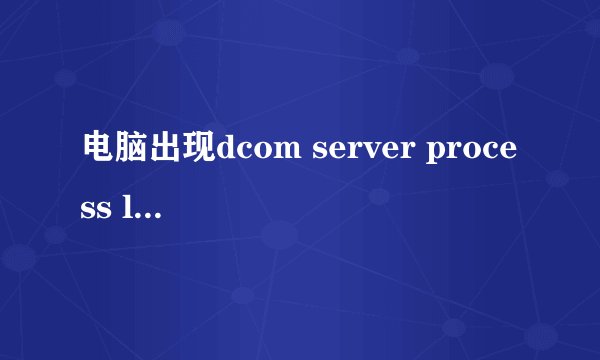 电脑出现dcom server process launcher问题