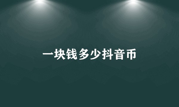 一块钱多少抖音币