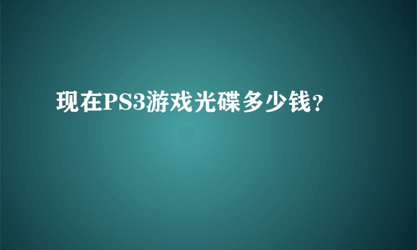 现在PS3游戏光碟多少钱？