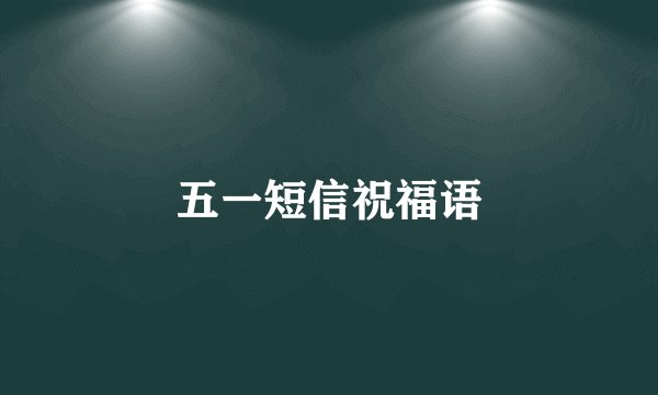 五一短信祝福语