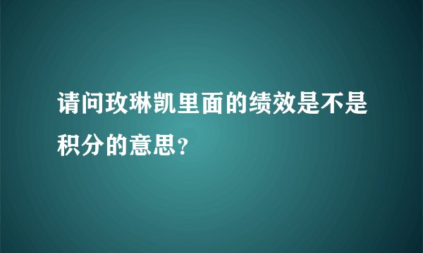 请问玫琳凯里面的绩效是不是积分的意思？