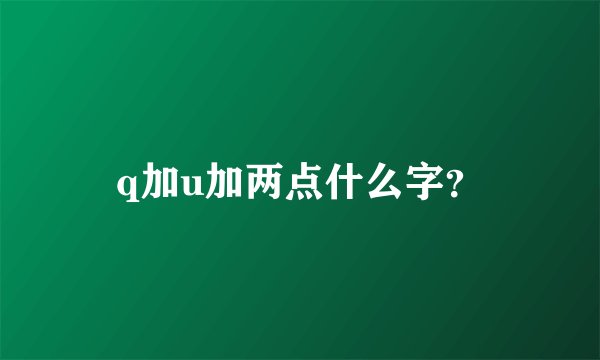 q加u加两点什么字？