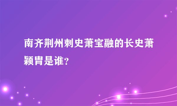 南齐荆州刺史萧宝融的长史萧颖胄是谁？