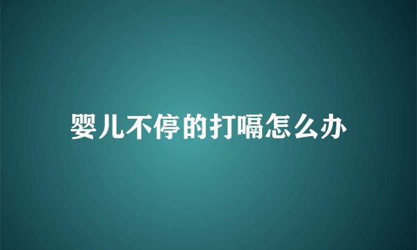 婴儿不停的打嗝怎么办