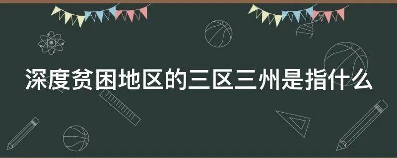 深度贫困地区的三区三州是指什么