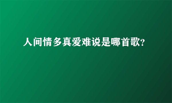 人间情多真爱难说是哪首歌？