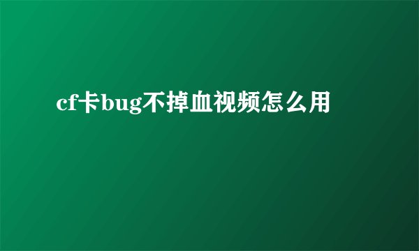 cf卡bug不掉血视频怎么用
