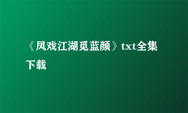 《凤戏江湖觅蓝颜》txt全集下载