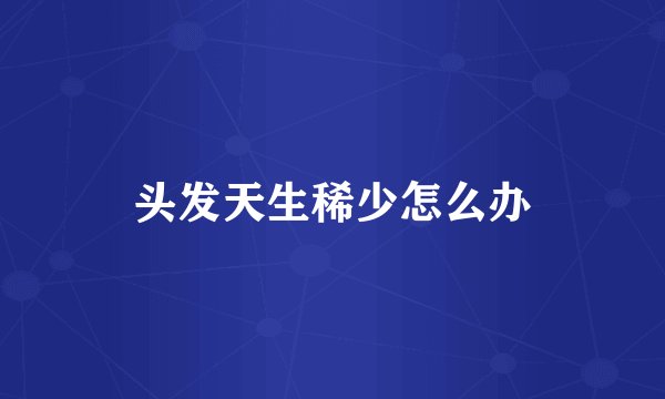 头发天生稀少怎么办