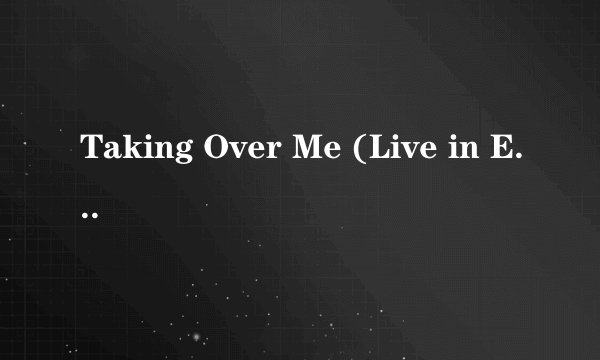 Taking Over Me (Live in Europe) 歌词