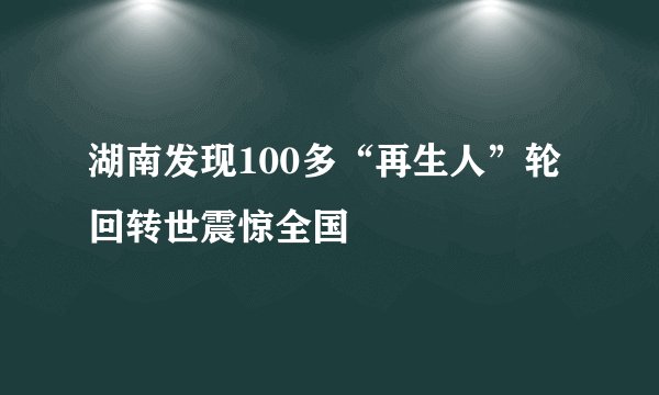 湖南发现100多“再生人”轮回转世震惊全国