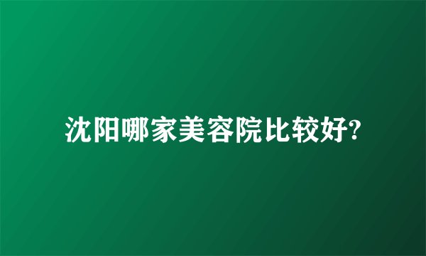 沈阳哪家美容院比较好?