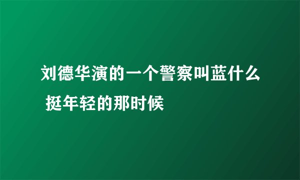 刘德华演的一个警察叫蓝什么 挺年轻的那时候