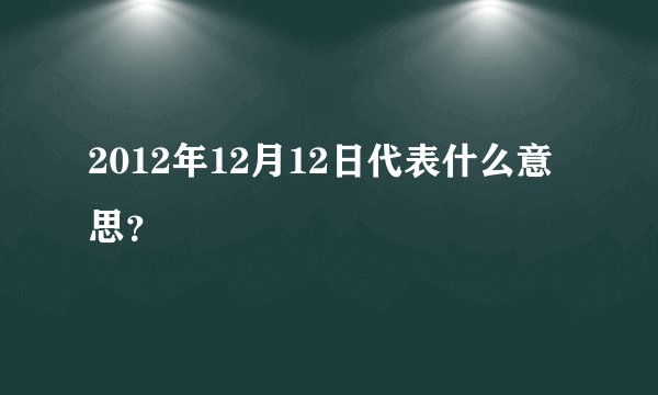 2012年12月12日代表什么意思？