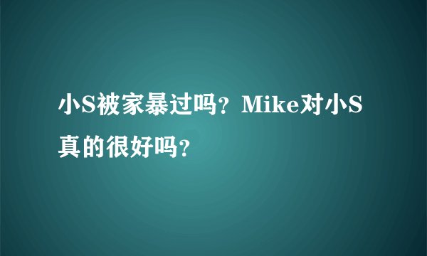 小S被家暴过吗?Mike对小S真的很好吗?