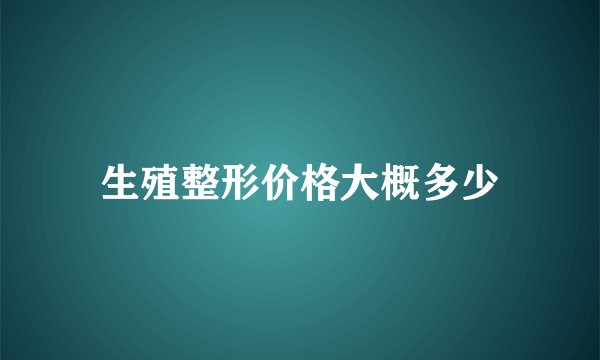 生殖整形价格大概多少