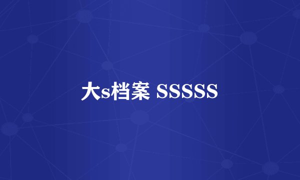 大s档案 SSSSS