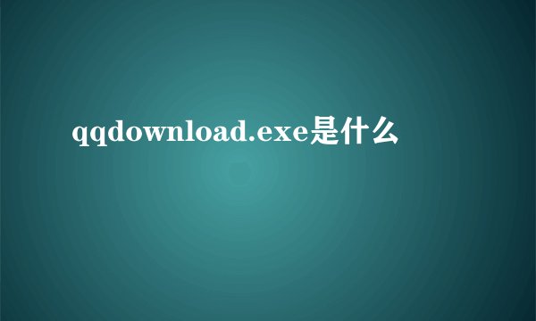 qqdownload.exe是什么