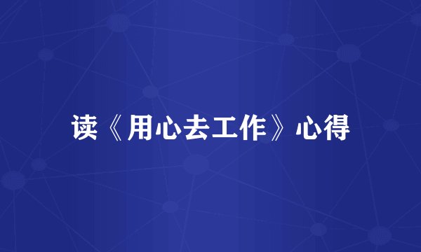 读《用心去工作》心得