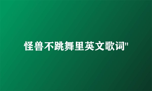 怪兽不跳舞里英文歌词