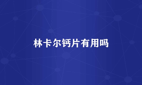 林卡尔钙片有用吗