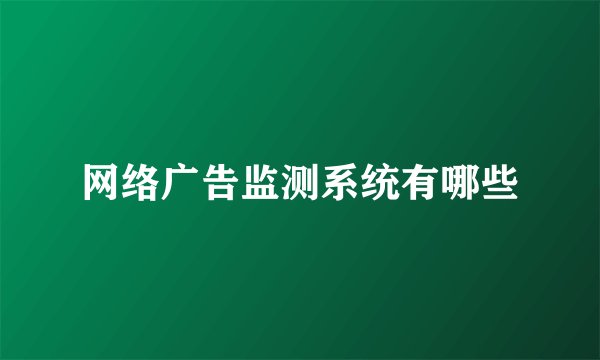 网络广告监测系统有哪些