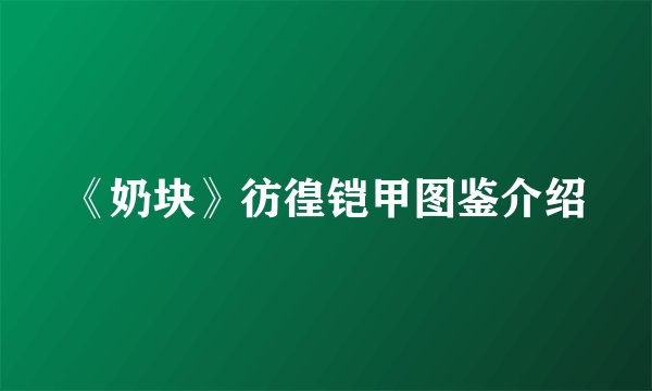 《奶块》彷徨铠甲图鉴介绍