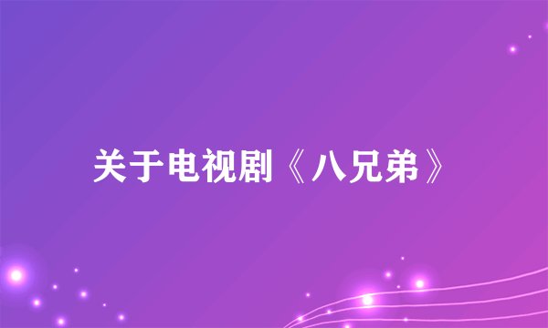 关于电视剧《八兄弟》