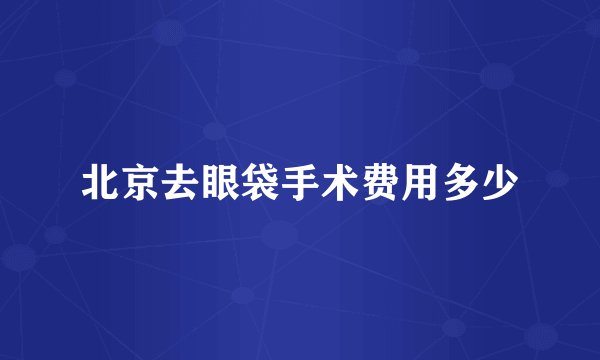 北京去眼袋手术费用多少