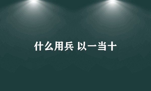 什么用兵 以一当十