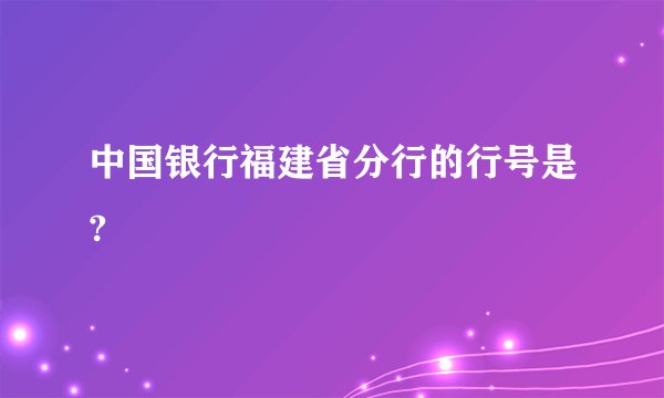 中国银行福建省分行的行号是?