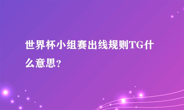 世界杯小组赛出线规则TG什么意思？