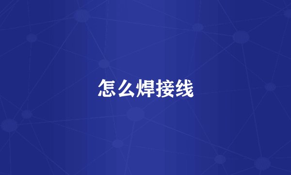 怎么焊接线