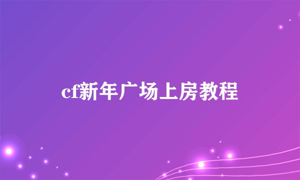 cf新年广场上房教程