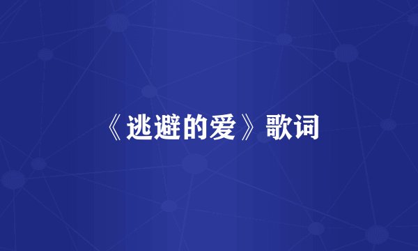 《逃避的爱》歌词