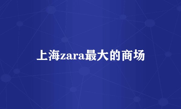 上海zara最大的商场