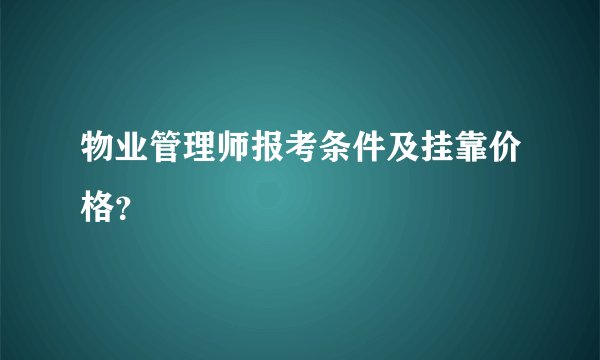 物业管理师报考条件及挂靠价格?