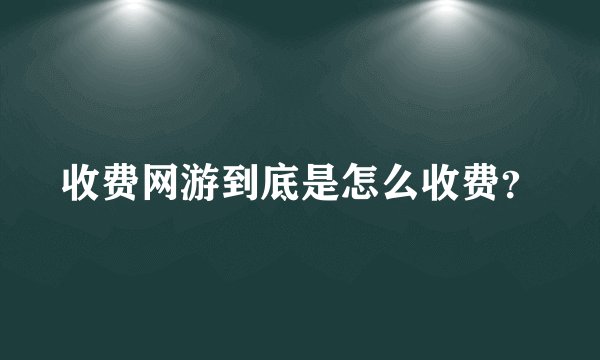 收费网游到底是怎么收费？