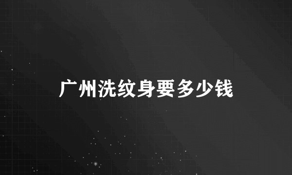 广州洗纹身要多少钱