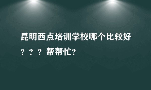 昆明西点培训学校哪个比较好？？？帮帮忙？