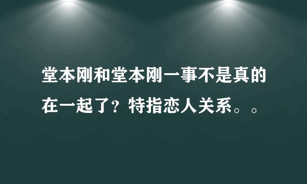 堂本刚和堂本刚一事不是真的在一起了？特指恋人关系。。